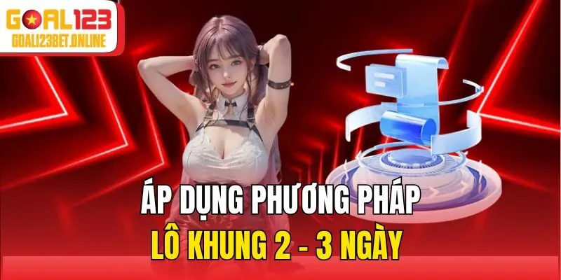 Áp dụng phương pháp lô khung 2 - 3 ngày