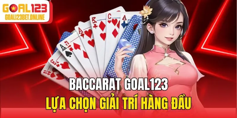 Baccarat Goal123 lựa chọn giải trí hàng đầu