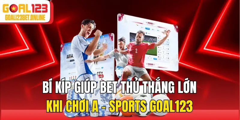 Bí kíp giúp bet thủ thắng lớn khi chơi A - Sports Goal123