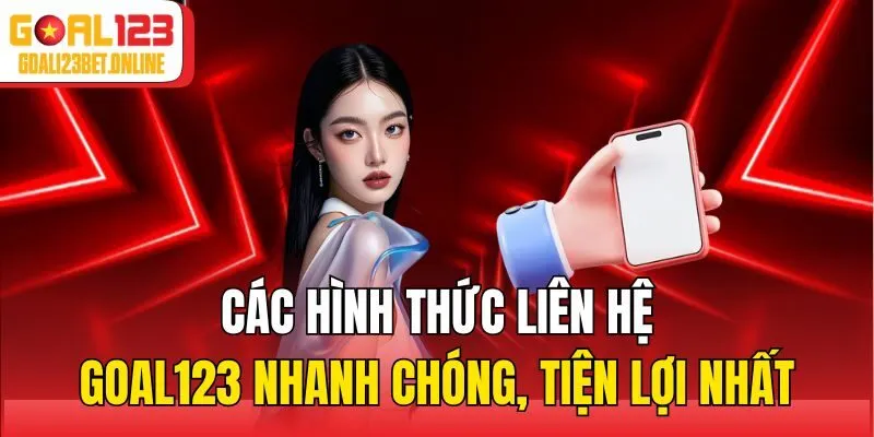 Các hình thức liên hệ Goal123 nhanh chóng, tiện lợi nhất