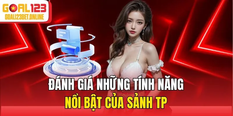Đánh giá những tính năng nổi bật của sảnh TP