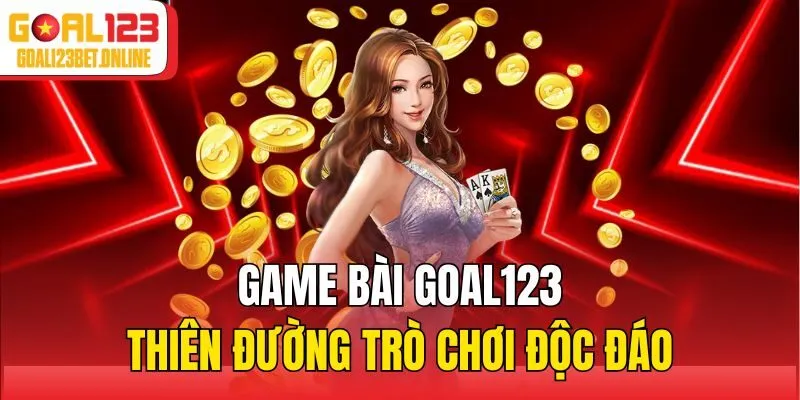 Game bài Goal123 thiên đường trò chơi độc đáo