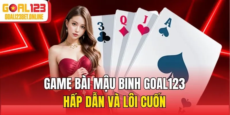 Game bài mậu binh Goal123 hấp dẫn và lôi cuốn