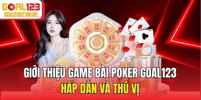 Giới thiệu game bài poker Goal123 hấp dẫn và thú vị