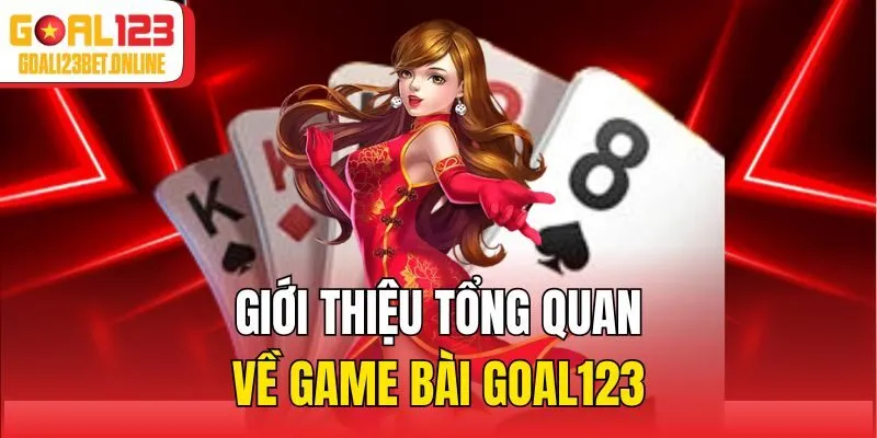 Giới thiệu tổng quan về game bài Goal123