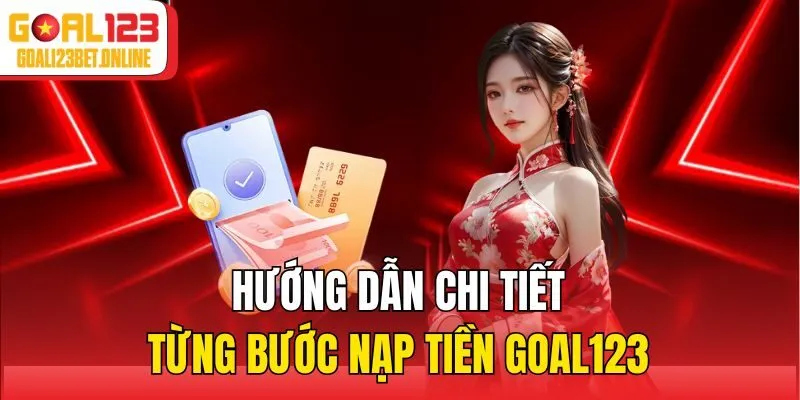 Hướng dẫn chi tiết từng bước nạp tiền Goal123