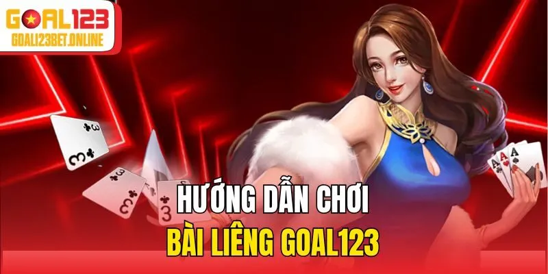 Hướng dẫn chơi bài Liêng Goal123