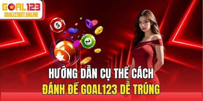 Hướng dẫn cụ thể cách đánh đề Goal123 dễ trúng