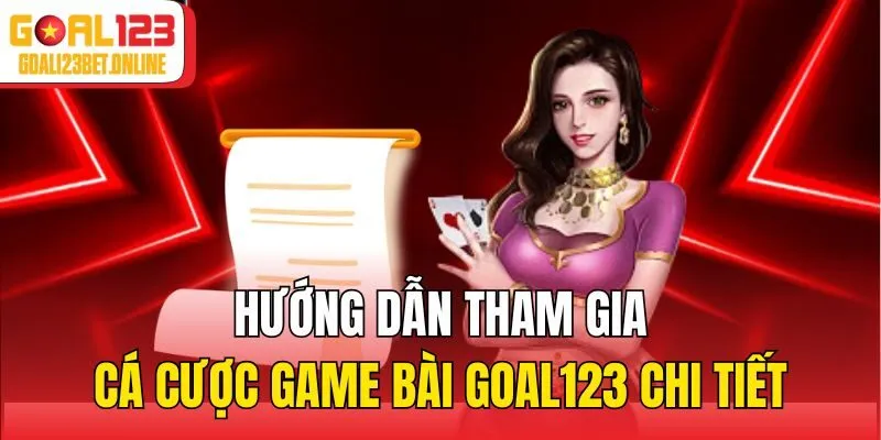 Hướng dẫn tham gia cá cược game bài Goal123 chi tiết