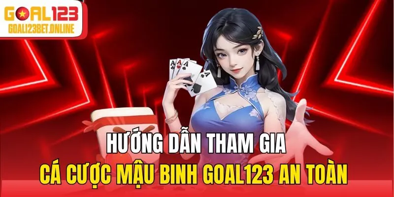 Hướng dẫn tham gia cá cược mậu binh Goal123 an toàn