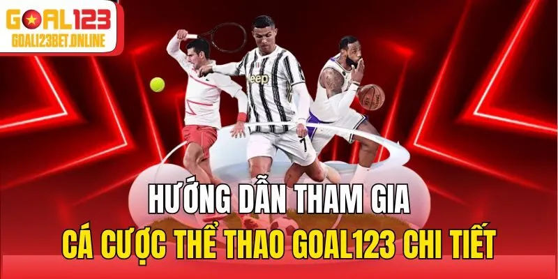 Hướng dẫn tham gia cá cược thể thao Goal123 chi tiết