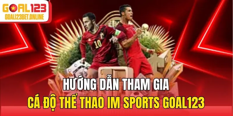 Hướng dẫn tham gia cá độ thể thao IM Sports Goal123