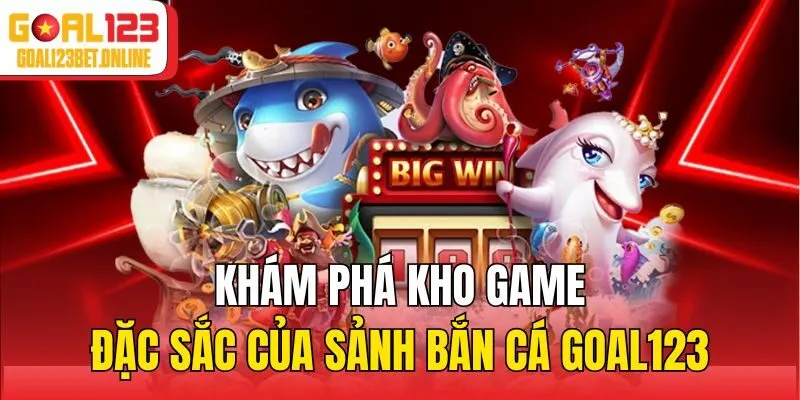 Khám phá kho game đặc sắc của sảnh bắn cá Goal123