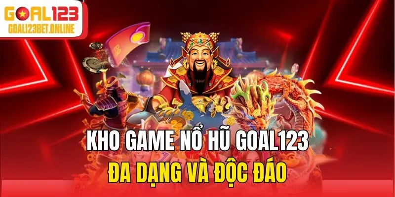 Kho game nổ hũ Goal123 đa dạng và độc đáo