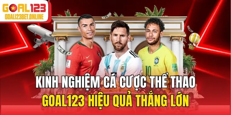 Kinh nghiệm cá cược thể thao Goal123 hiệu quả thắng lớn