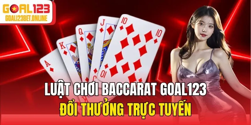 Luật chơi baccarat Goal123 đổi thưởng trực tuyến