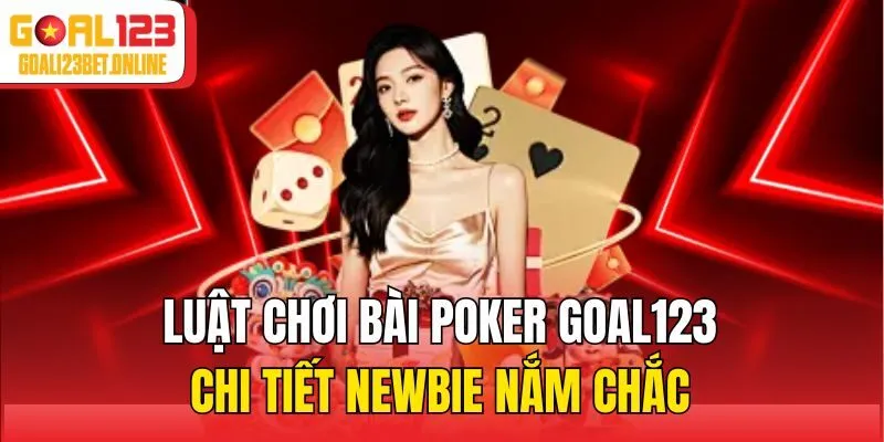 Luật chơi bài poker Goal123 chi tiết newbie nắm chắc