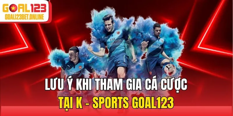 Lưu ý khi tham gia cá cược tại K - Sports Goal123