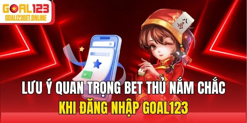 Lưu ý quan trọng bet thủ nắm chắc khi đăng nhập Goal123