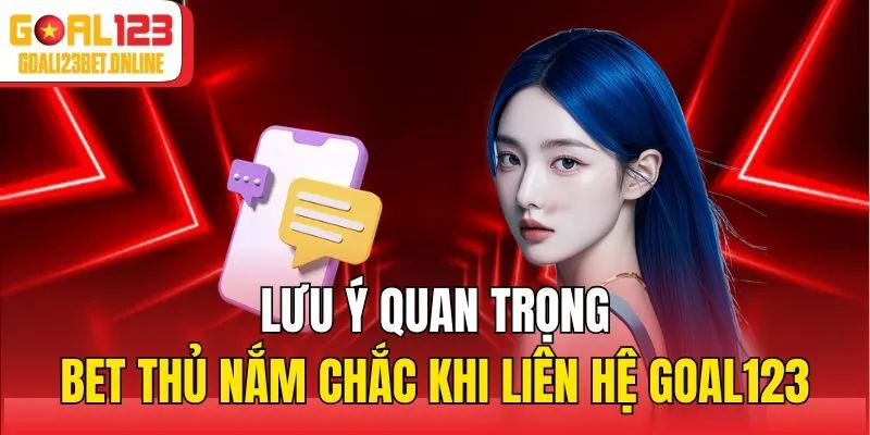 Lưu ý quan trọng bet thủ nắm chắc khi liên hệ Goal123