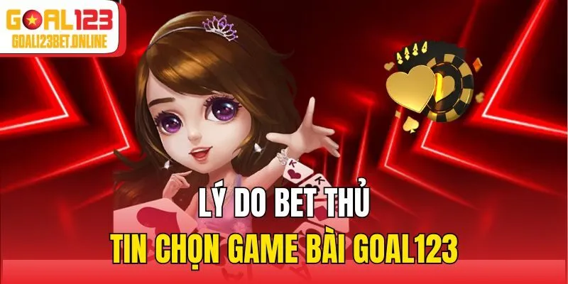 Lý do bet thủ tin chọn game bài Goal123