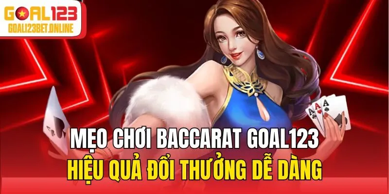 Mẹo chơi baccarat Goal123 hiệu quả đổi thưởng dễ dàng
