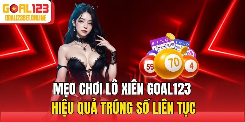 Mẹo chơi lô xiên Goal123 hiệu quả trúng số liên tục