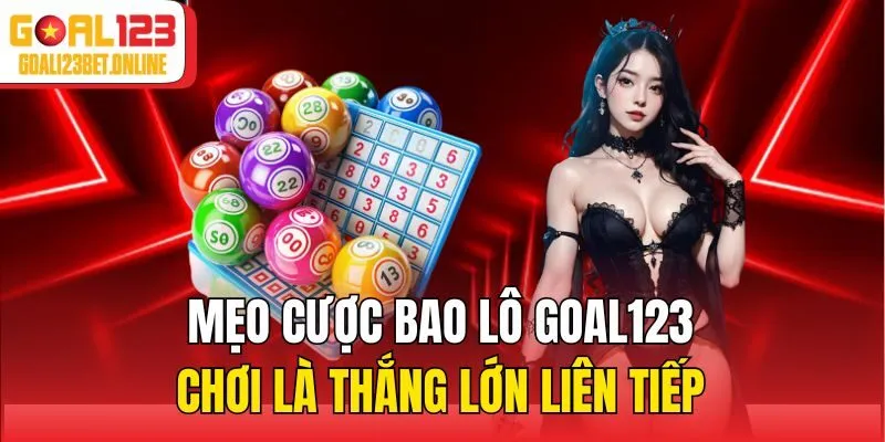 Mẹo cược bao lô Goal123 chơi là thắng lớn liên tiếp
