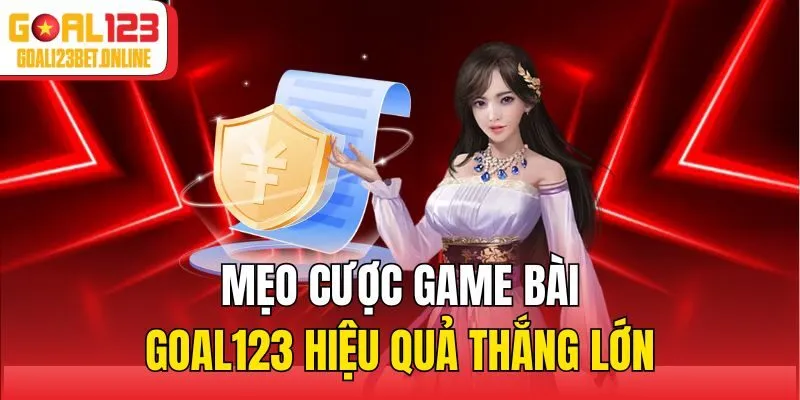 Mẹo cược game bài Goal123 hiệu quả thắng lớn