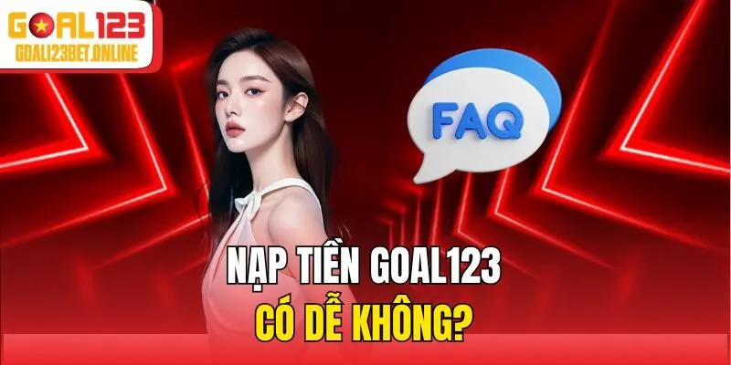 Nạp tiền Goal123 có dễ không?