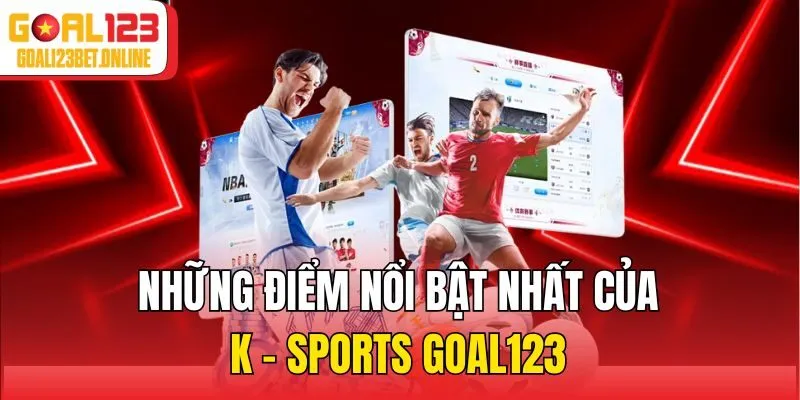 Những điểm nổi bật nhất của K - Sports Goal123