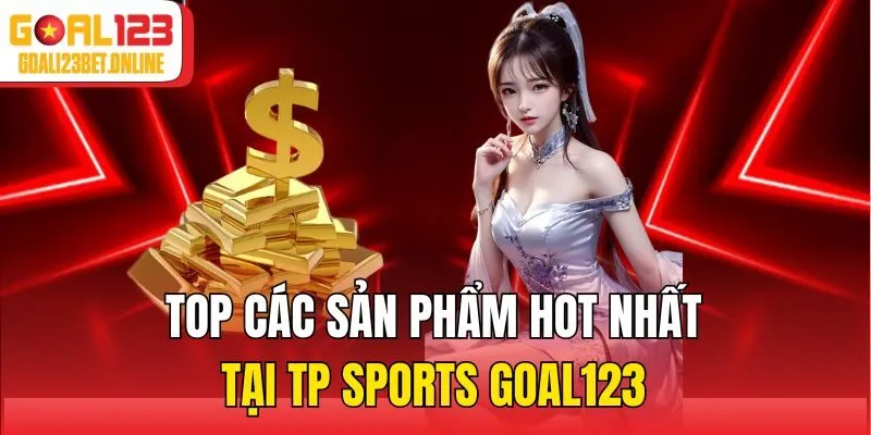 Top các sản phẩm hot nhất tại TP Sports Goal123