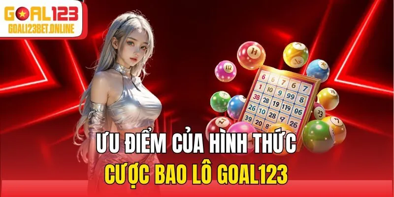 Ưu điểm của hình thức cược bao lô Goal123