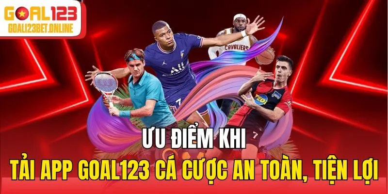 Ưu điểm khi tải app Goal123 cá cược an toàn, tiện lợi